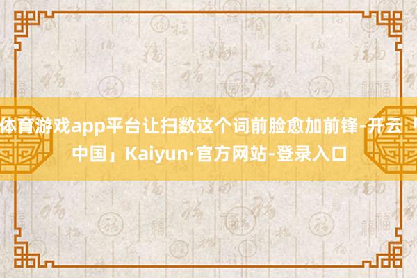 体育游戏app平台让扫数这个词前脸愈加前锋-开云「中国」Kaiyun·官方网站-登录入口