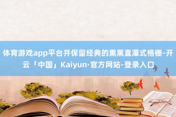 体育游戏app平台并保留经典的熏黑直瀑式格栅-开云「中国」Kaiyun·官方网站-登录入口