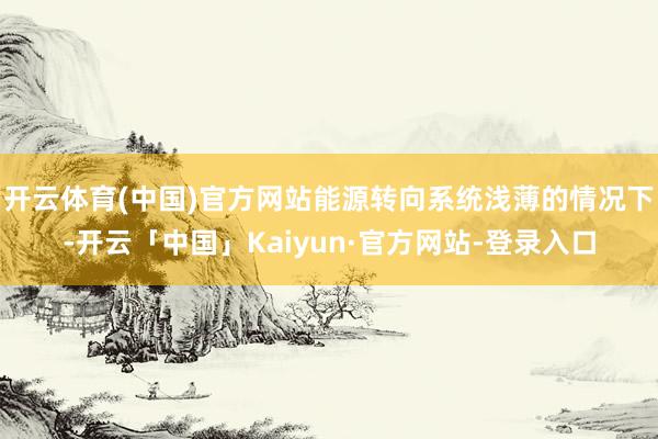 开云体育(中国)官方网站能源转向系统浅薄的情况下-开云「中国」Kaiyun·官方网站-登录入口