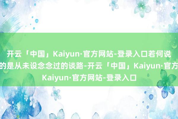 开云「中国」Kaiyun·官方网站-登录入口若何说呢？这对CP真的是从未设念念过的谈路-开云「中国」Kaiyun·官方网站-登录入口