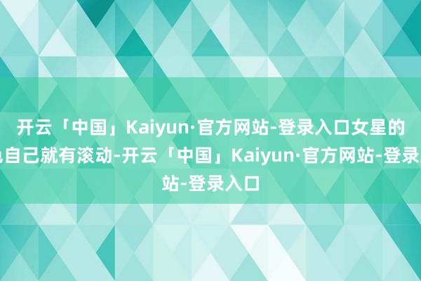 开云「中国」Kaiyun·官方网站-登录入口女星的景色自己就有滚动-开云「中国」Kaiyun·官方网站-登录入口