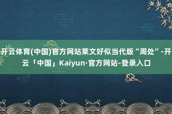 开云体育(中国)官方网站莱文好似当代版“周处”-开云「中国」Kaiyun·官方网站-登录入口