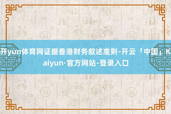 开yun体育网证据香港财务叙述准则-开云「中国」Kaiyun·官方网站-登录入口