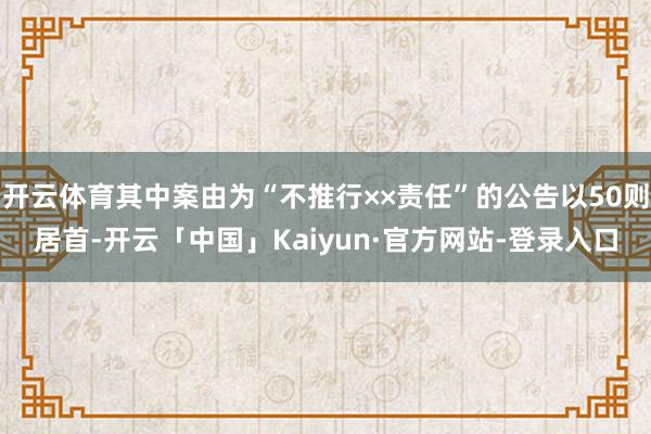 开云体育其中案由为“不推行××责任”的公告以50则居首-开云「中国」Kaiyun·官方网站-登录入口